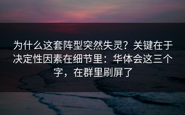 为什么这套阵型突然失灵？关键在于决定性因素在细节里：华体会这三个字，在群里刷屏了
