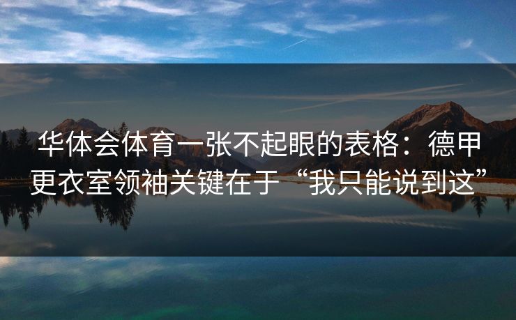 华体会体育一张不起眼的表格：德甲更衣室领袖关键在于“我只能说到这”
