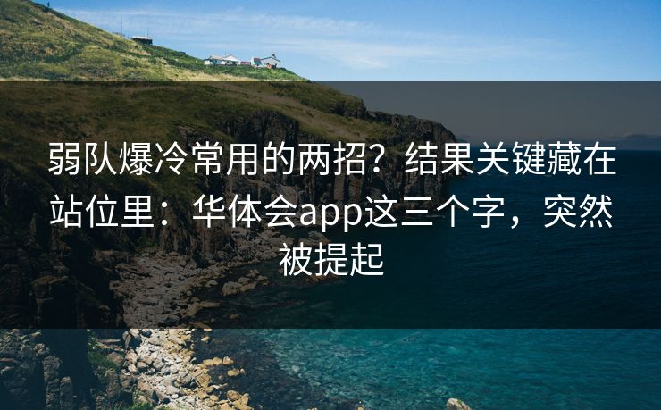 弱队爆冷常用的两招？结果关键藏在站位里：华体会app这三个字，突然被提起